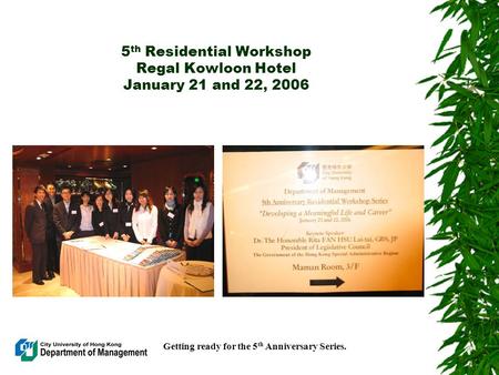 5 th Residential Workshop Regal Kowloon Hotel January 21 and 22, 2006 Getting ready for the 5 th Anniversary Series.