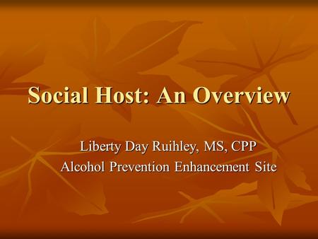 Social Host: An Overview Liberty Day Ruihley, MS, CPP Alcohol Prevention Enhancement Site.