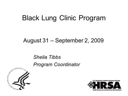 Black Lung Clinic Program August 31 – September 2, 2009 Shelia Tibbs Program Coordinator.