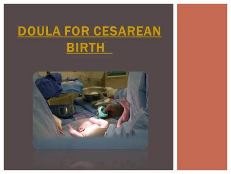 DOULA FOR CESAREAN BIRTH. The cesarean surgery rate in the United States alone is at just under 33%. This means that nearly one in three women will give.