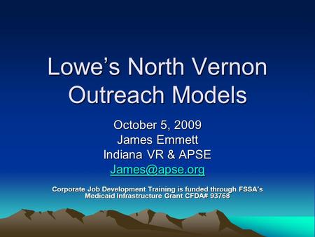 Lowe’s North Vernon Outreach Models October 5, 2009 James Emmett Indiana VR & APSE Corporate Job Development Training is funded through.