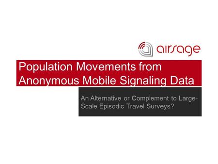 Population Movements from Anonymous Mobile Signaling Data An Alternative or Complement to Large- Scale Episodic Travel Surveys?