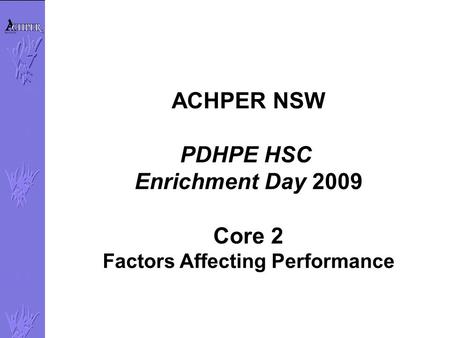 ACHPER NSW PDHPE HSC Enrichment Day 2009 Core 2 Factors Affecting Performance.
