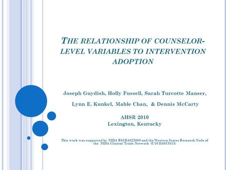 T HE RELATIONSHIP OF COUNSELOR - LEVEL VARIABLES TO INTERVENTION ADOPTION Joseph Guydish, Holly Fussell, Sarah Turcotte Manser, Lynn E. Kunkel, Mable Chan,