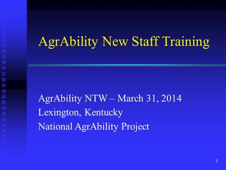 AgrAbility New Staff Training AgrAbility NTW – March 31, 2014 Lexington, Kentucky National AgrAbility Project 1.