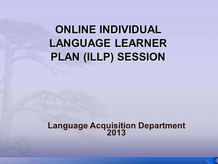 Language Acquisition Department 2013 ONLINE INDIVIDUAL LANGUAGE LEARNER PLAN (ILLP) SESSION.