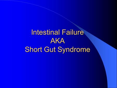 Intestinal Failure AKA Short Gut Syndrome