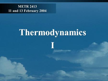 METR 2413 11 and 13 February 2004. Introduction What is thermodynamics? Study of energy exchange between a system and its surroundings In meteorology,