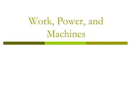 Work, Power, and Machines What would life be like without machines? How would you get a heavy object up a hill without a machine?