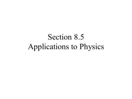 Section 8.5 Applications to Physics