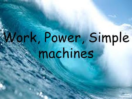 Work, Power, Simple machines
