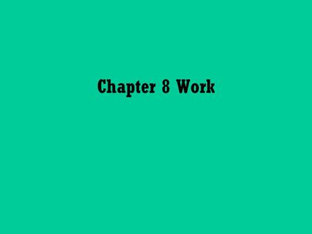 Chapter 8 Work. Terms to Learn Work - the action that results when a force causes an object to move in the direction of the force being applied and only.
