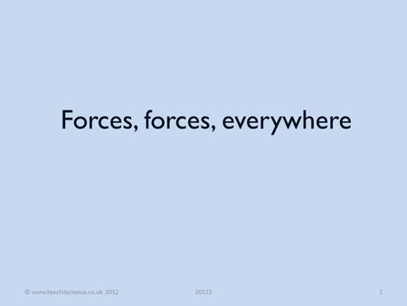 Forces, forces, everywhere © www.teachitscience.co.uk 2012 120172.