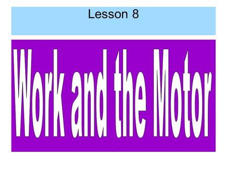 Lesson 8. Work Work – when a force acts on an object and it moves some distance. WORK = Force (N) x Distance (m) L 8.