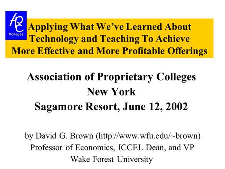 Applying What We’ve Learned About Technology and Teaching To Achieve More Effective and More Profitable Offerings Association of Proprietary Colleges New.