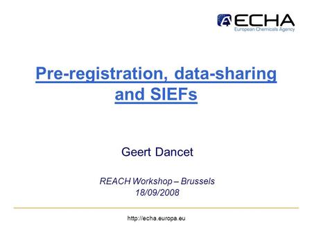 Pre-registration, data-sharing and SIEFs Geert Dancet REACH Workshop – Brussels 18/09/2008.