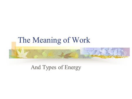 The Meaning of Work And Types of Energy. Types of Energy Kinetic Kinetic energy is energy in the form of motion A moving hockey puck has kinetic energy.