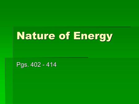 Nature of Energy Pgs. 402 - 414 The Mysterious Everything What is this stuff? Whatever happens is caused by it. Whatever is, is made up of it. You need.