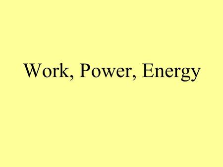 Work, Power, Energy.