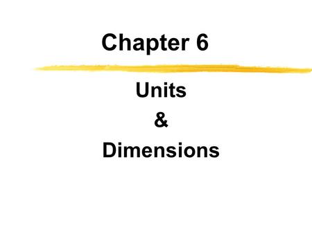 Chapter 6 Units & Dimensions. Objectives zKnow the difference between units and dimensions zUnderstand the SI, USCS (U.S. Customary System, or British.