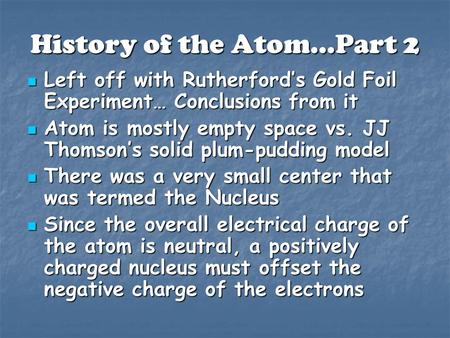 History of the Atom…Part 2 Left off with Rutherford’s Gold Foil Experiment… Conclusions from it Left off with Rutherford’s Gold Foil Experiment… Conclusions.
