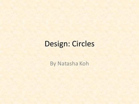 Design: Circles By Natasha Koh. The meaning of circles The circle  closed curves, open curves -Infinity -Movement  Engery? Inclusion Wholeness Focus.