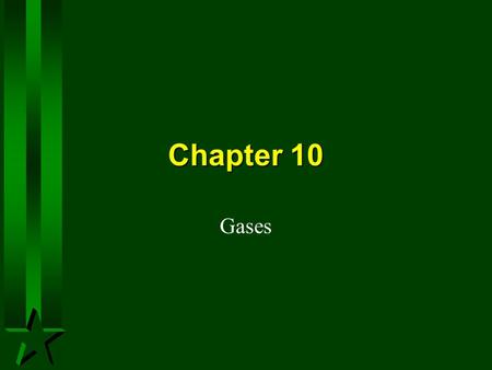 Chapter 10 Gases. A Gas -Uniformly fills any container. -Mixes completely with any other gas -Exerts pressure on its surroundings.
