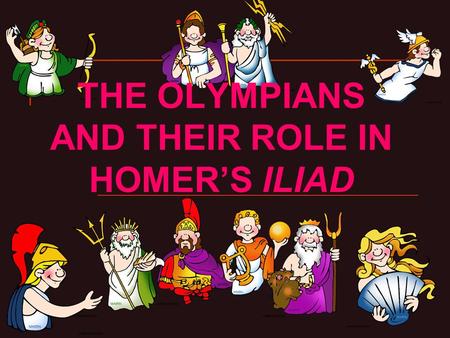 THE OLYMPIANS AND THEIR ROLE IN HOMER’S ILIAD. THE OLYMPIANS 1. Zeus (Jupiter) 2. Hera (Juno) 3. Demeter (Ceres) 4. Hades (Pluto) 7. Phoebus Apollo 5.