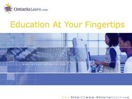    h t t p : / / w w w. O n t a r i o L e a r n. c o m Education At Your Fingertips.