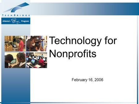 February 16, 2006 Technology for Nonprofits. Why Technology Matters A Framework for Thinking About Technology How to Get Started Resources Agenda.