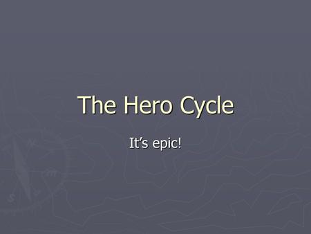 The Hero Cycle It’s epic!. Call to Adventure ► The hero is called to adventure by some external event or messenger. ► The hero may accept the call willingly.