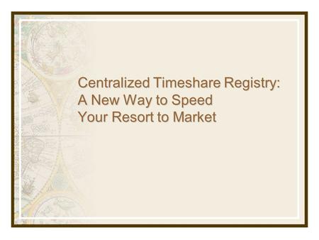 Centralized Timeshare Registry: A New Way to Speed Your Resort to Market.