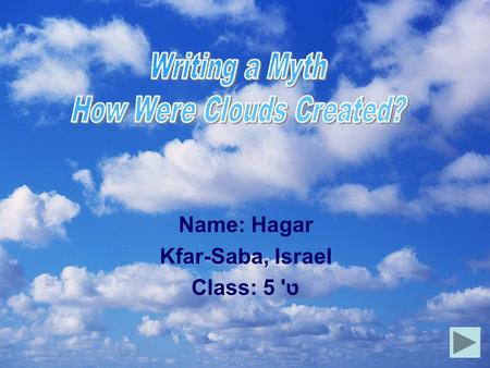 Name: Hagar Kfar-Saba, Israel ט' 5 Class:. A Myth is a story that people tell to explain their thoughts and beliefs about their lives and the world around.