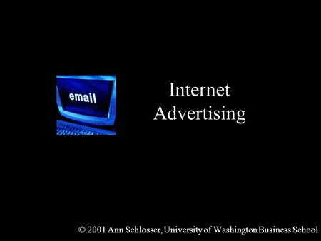 Internet Advertising © 2001 Ann Schlosser, University of Washington Business School.