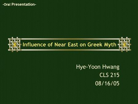 Influence of Near East on Greek Myth Hye-Yoon Hwang CLS 215 08/16/05 -Oral Presentation-