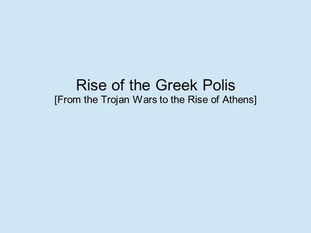 Rise of the Greek Polis [From the Trojan Wars to the Rise of Athens]