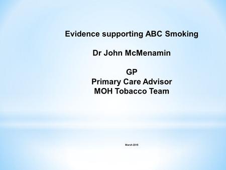 Evidence supporting ABC Smoking Dr John McMenamin GP Primary Care Advisor MOH Tobacco Team March 2015.