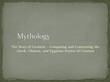 The Story of Creation – Comparing and Contrasting the Greek, Chinese, and Egyptian Stories of Creation.