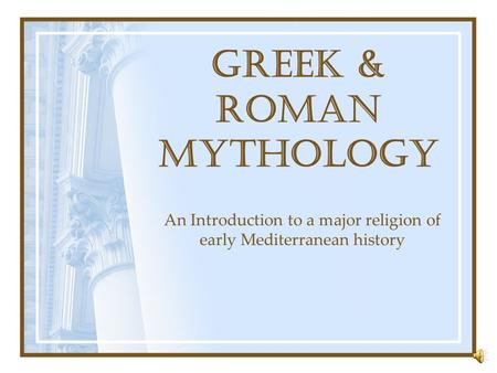 Greek & Roman Mythology An Introduction to a major religion of early Mediterranean history.