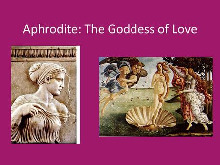 Aphrodite: The Goddess of Love. Who is she? Aphrodite is the goddess of love, beauty, and sexual pleasure in Greek mythology. Aphrodite is often found.