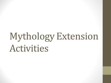 Mythology Extension Activities. Directions Read through the following slides. Choose ONE activity to complete. Work on this activity when there is “down.