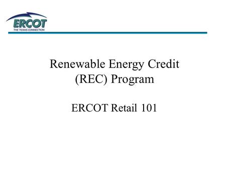 Renewable Energy Credit (REC) Program ERCOT Retail 101.