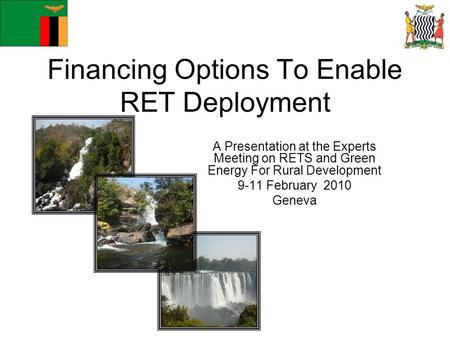 Financing Options To Enable RET Deployment A Presentation at the Experts Meeting on RETS and Green Energy For Rural Development 9-11 February 2010 Geneva.