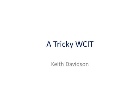 A Tricky WCIT Keith Davidson. Introduction Keith Davidson: – InternetNZ International Director – ISOC Board of Trustees – ICANN ccNSO Vice Chair – Ex.