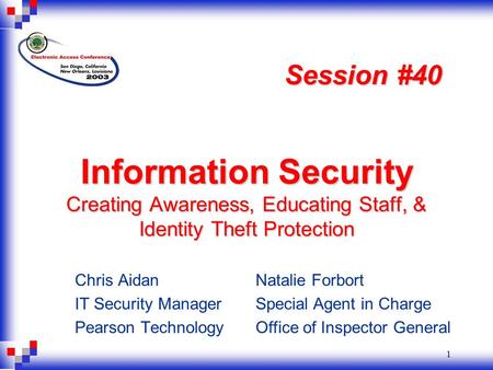 1 Information Security Creating Awareness, Educating Staff, & Identity Theft Protection Chris Aidan IT Security Manager Pearson Technology Session #40.