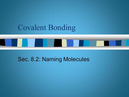 Covalent Bonding Sec. 8.2: Naming Molecules.