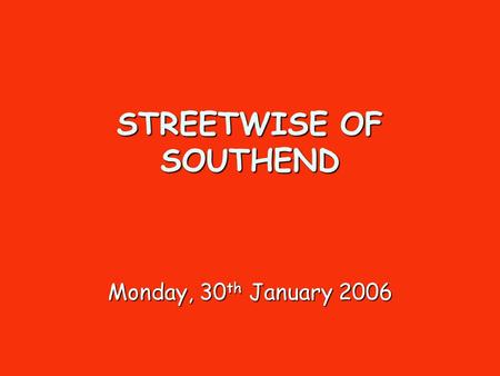 STREETWISE OF SOUTHEND Monday, 30 th January 2006.