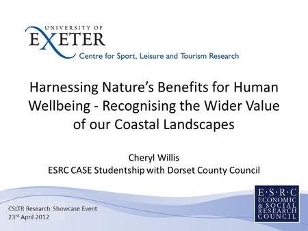 Harnessing Nature’s Benefits for Human Wellbeing - Recognising the Wider Value of our Coastal Landscapes Cheryl Willis ESRC CASE Studentship with Dorset.