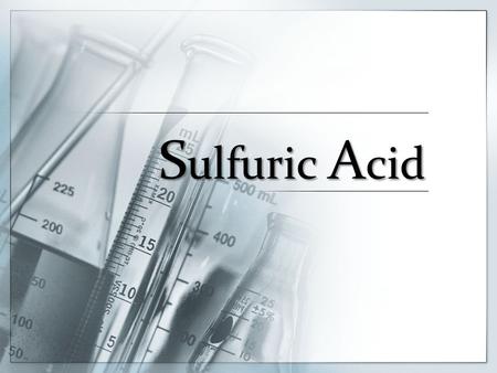 S ulfuric A cid. Present information to describe the steps and chemistry involved in the industrial production of sulfuric acid and analyse the process.
