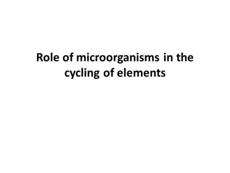 Role of microorganisms in the cycling of elements